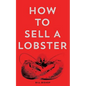 How To Sell A Lobster 2nd Edition - Paperback