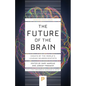 The Future of the Brain: Essays by the World's Leading Neuroscientists - Paperback