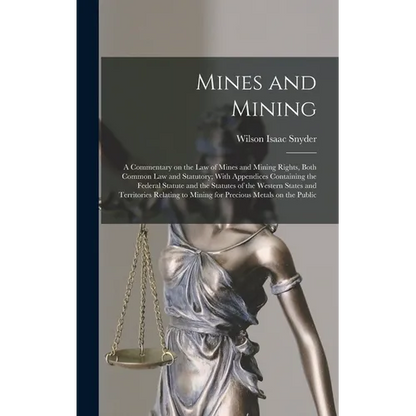 Mines and Mining; a Commentary on the law of Mines and Mining Rights, Both Common law and Statutory; With Appendices Containing the Federal Statute an - Hardcover