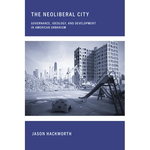 The Neoliberal City: Governance, Ideology, and Development in American Urbanism - Paperback