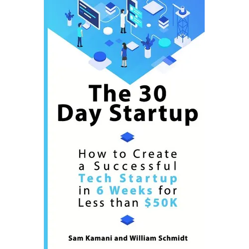 The 30 Day Startup: How to Create a Successful Tech Startup in 6 Weeks for Less than $50K - Paperback