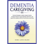 Dementia Caregiving 101: Practical Strategies to Build a Support System, Navigate Medical & Legal Challenges With Ease, and Improve the Quality of Lif - Paperback