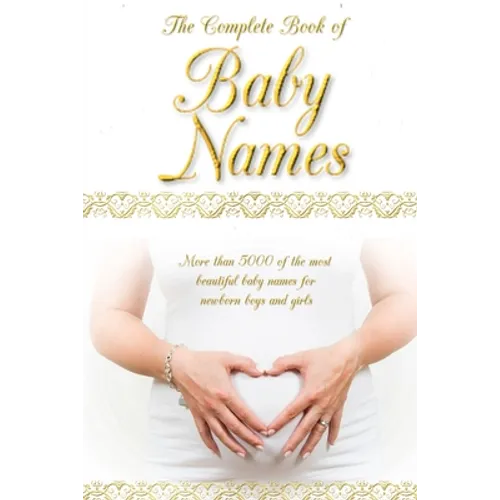 The Complete Book of Baby Names: More than 5000 beautiful baby names for newborn boys and girls - The ideal maternity gift - Paperback