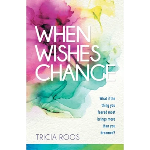 When Wishes Change: What If the Thing You Feared Most Brings More Than You Dreamed? - Paperback