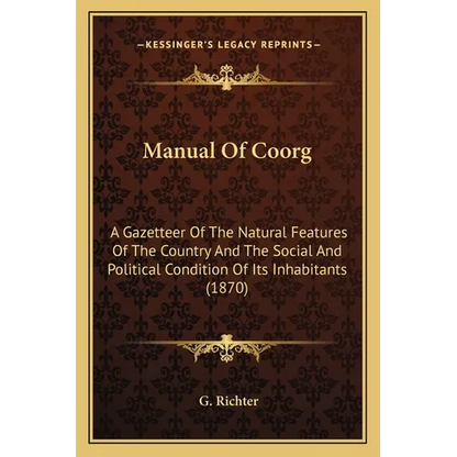 Manual Of Coorg: A Gazetteer Of The Natural Features Of The Country And The Social And Political Condition Of Its Inhabitants (1870) - Paperback