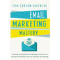 Email Marketing Mastery: The Step-By-Step System for Building an Email List of Raving Fans Who Buy From You and Share Your Message - Paperback
