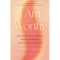 I Am Worthy: Break the Spell of Unworthiness, Reclaim Your Divinity, and Unearth Your True Power - Hardcover