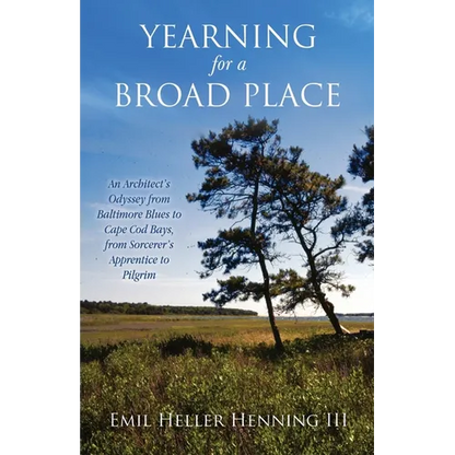 Yearning for a Broad Place: An Architect's Odyssey from Baltimore Blues to Cape Cod Bays, from Sorcerer's Apprentice to Pilgrim - Paperback
