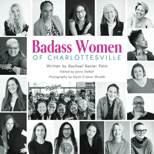 Badass Women of Charlottesville: Inspiring Stories of Powerful Women Changing the World, Starting in the City of Charlottesville - Paperback