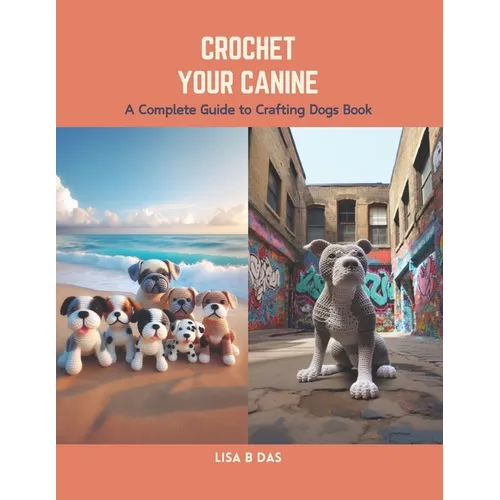 Crochet Your Canine: A Complete Guide to Crafting Dogs Book - Paperback