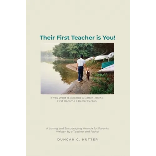Their First Teacher is You!: If You Want to Become a Better Parent, First Become a Better Person. A Loving and Encouraging Memoir for Parents, Writ - Paperback