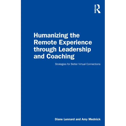 Humanizing the Remote Experience Through Leadership and Coaching: Strategies for Better Virtual Connections - Paperback