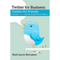 Twitter for Business: Twitter for Friends: The Little Twitter Book You Should Not Tweet Without - Paperback