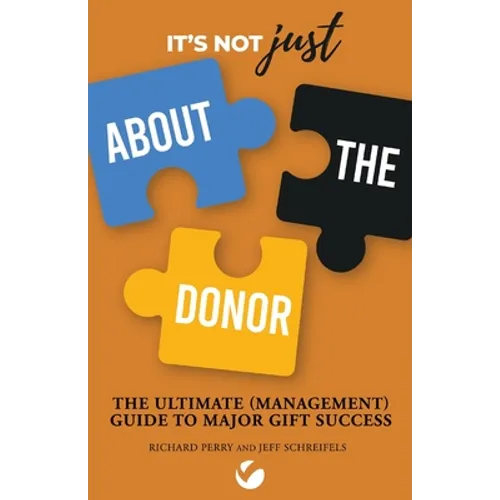 It's Not JUST About the Donor: The Ultimate (Management) Guide to Major Gift Success - Paperback
