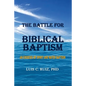 The Battle For Biblical Baptism: An Exegesis Of Spirit and Water Baptism - Paperback