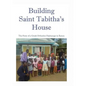 Building Saint Tabitha's House: The Story of a Greek Orthodox Orphanage in Kenya - Paperback