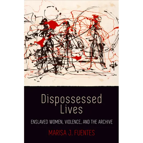 Dispossessed Lives: Enslaved Women, Violence, and the Archive - Hardcover