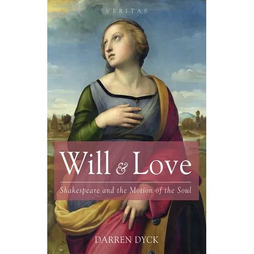 Will & Love: Shakespeare and the Motion of the Soul - Hardcover