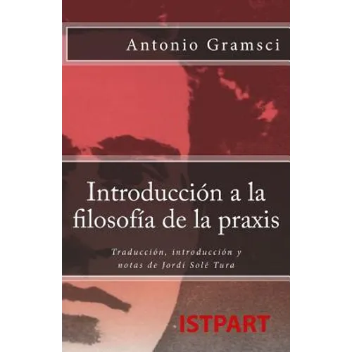 Introducción a la Filosofía de la Praxis: Traducción, Introducción Y Notas de Jordi Solé Tura - Paperback