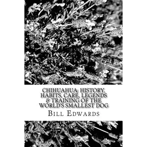 Chihuahua: History, Habits, Care, Legends & Training of the World's Smallest Dog - Paperback