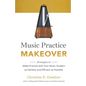 Music Practice Makeover: Strategies to Make Practice with Your Music Student as Painless and Efficient as Possible - Paperback