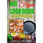 Air Fryer Cookbook: A Healthier Frying Method with Countless Recipes - Paperback
