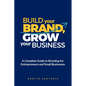 Build Your Brand, Grow Your Business: A Complete Guide To Branding For Entrepreneurs And Small Businesses - Paperback