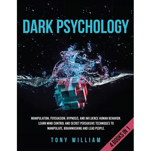 Dark Psychology: 4 Books in 1: Manipulation, Persuasion, Hypnosis, and Influence Human Behavior. Learn Mind Control and Secret Persuasi - Paperback