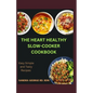 The Heart Healthy Slow Cooker Cookbook: Effortless Slow Cooker Recipes for a Strong Heart - Paperback