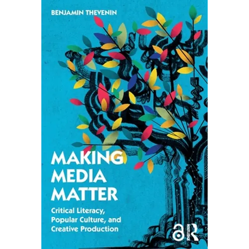 Making Media Matter: Critical Literacy, Popular Culture, and Creative Production - Paperback