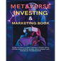 Metaverse Investing & Marketing Book: Guide to Web 3.0, Non-Fungible Tokens (NFTs) Virtual Real Estate, Games, Development and Future of the metaverse - Paperback