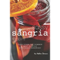 Sassy Sangria Recipes: Turn Down the Summer Heat in Style with Sassy Sangrias! - Paperback