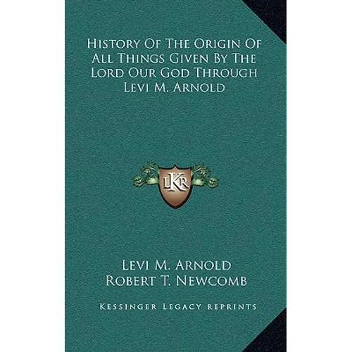 History Of The Origin Of All Things Given By The Lord Our God Through Levi M. Arnold - Hardcover