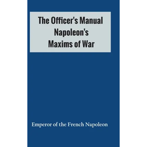 The Officer's Manual: Napoleon's Maxims of War - Hardcover