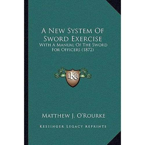 A New System of Sword Exercise: With a Manual of the Sword for Officers (1872) - Paperback