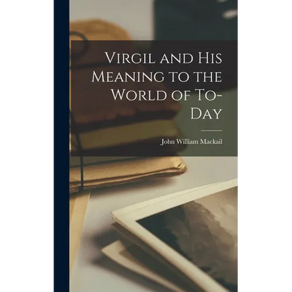 Virgil and His Meaning to the World of To-day - Hardcover