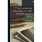 Virgil and His Meaning to the World of To-day - Hardcover
