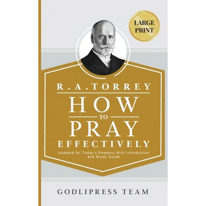 R. A. Torrey How to Pray Effectively: Updated for Today's Readers With Introduction and Study Guide (LARGE PRINT) - Hardcover