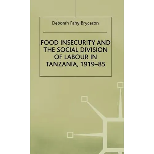 Food Insecurity and the Social Division of Labour in Tanzania,1919-85 - Hardcover