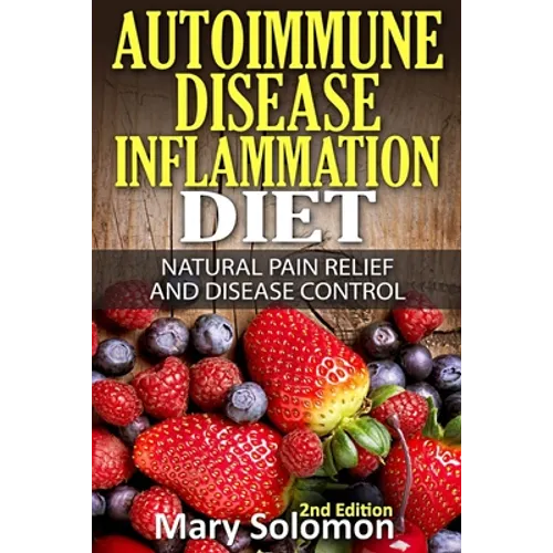 Autoimmune Disease Inflammation Diet: Natural Pain Relief and Disease Control - Paperback