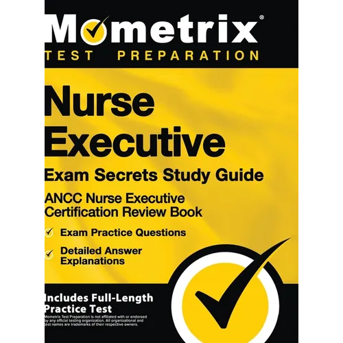 Nurse Executive Exam Secrets Study Guide - Ancc Nurse Executive Certification Review Book, Exam Practice Questions, Detailed Answer Explanations: [inc - Hardcover