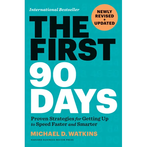 The First 90 Days, Newly Revised and Updated: Proven Strategies for Getting Up to Speed Faster and Smarter - Hardcover