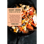 Cast Iron Recipes: The Ultimate Cast Iron Cookbook With More Then Delicious Recipes (The Easy Dutch Oven Cookbook With More Than Cozy Recipes) - Paperback