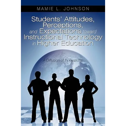 Students' Attitudes, Perceptions, and Expectations toward Instructional Technology in Higher Education: A Diffusion of Innovations - Paperback