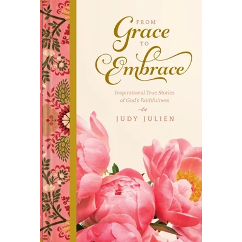 From Grace To Embrace: Inspirational True Stories of God's Faithfulness - Paperback