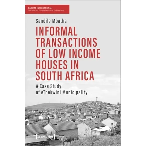 Informal Transactions of Low Income Houses in South Africa: A Case Study of Ethekwini Municipality - Paperback