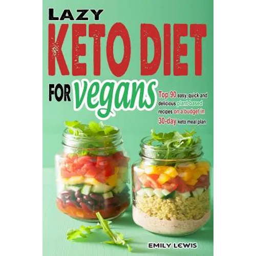 Lazy Keto Diet for Vegans: Top 90 Quick, Easy And Delicious Plant-Based Recipes On A Budget In 30-Day Keto Meal Plan To Help You Save Time And En - Paperback