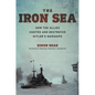 The Iron Sea: How the Allies Hunted and Destroyed Hitler's Warships - Hardcover