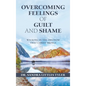 Overcoming Feelings of Guilt and Shame: Walking in the Freedom That Christ Brings - Hardcover