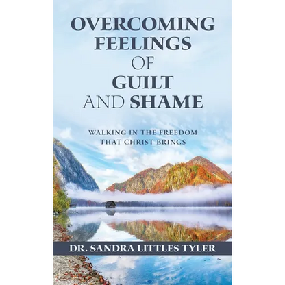 Overcoming Feelings of Guilt and Shame: Walking in the Freedom That Christ Brings - Hardcover